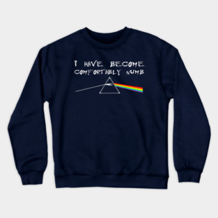 I Have Become Comfortably Numb Crewneck Sweatshirt