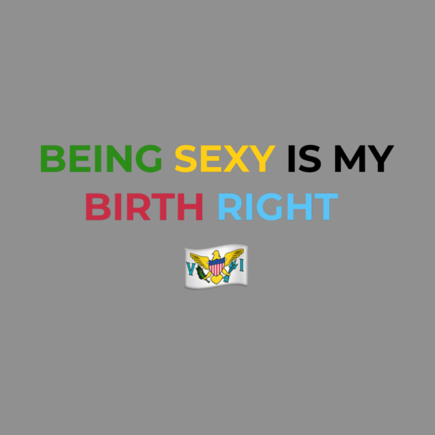 Being Sexy is My Birth Right U.S.V.I. by Drago