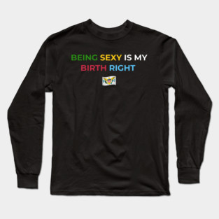 Being Sexy is My Birth Right U.S.V.I. 2.0 Long Sleeve T-Shirt