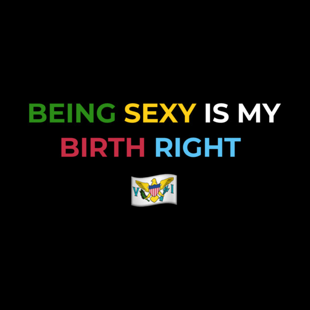 Being Sexy is My Birth Right U.S.V.I. 2.0 by Drago