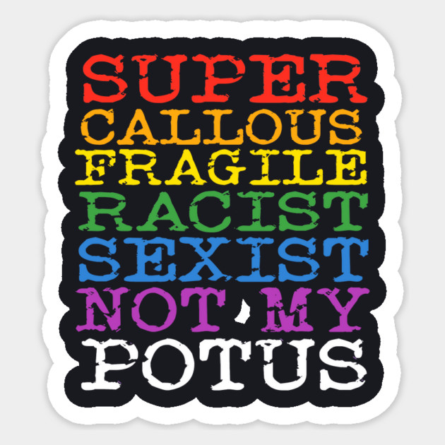 Super Callous Fragile Racist Sexist Not My POTUS Sticker by Charles's Store 8
