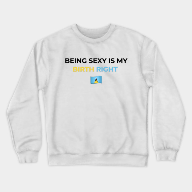 Being Sexy is My Birth Right St. Lucia Crewneck Sweatshirt by Drago