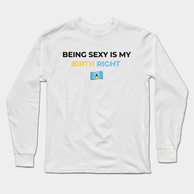 Being Sexy is My Birth Right St. Lucia Long Sleeve T-Shirt by Drago
