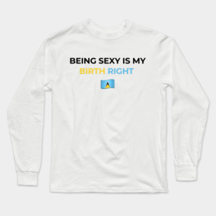 Being Sexy is My Birth Right St. Lucia Long Sleeve T-Shirt