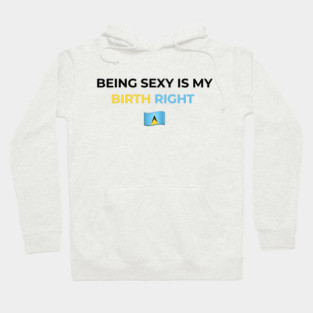 Being Sexy is My Birth Right St. Lucia Hoodie