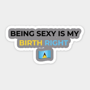 Being Sexy is My Birth Right St. Lucia Sticker