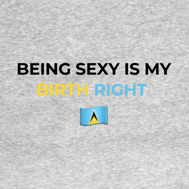 Being Sexy is My Birth Right St. Lucia by Drago
