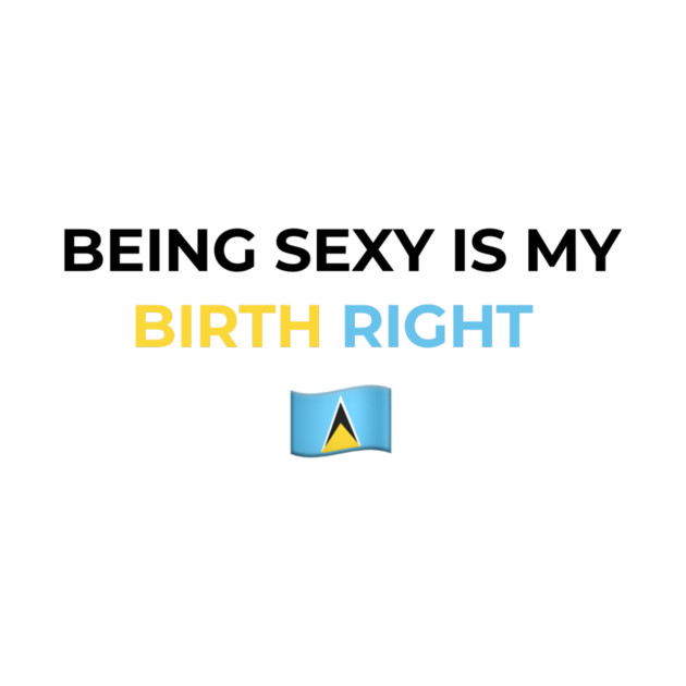 Being Sexy is My Birth Right St. Lucia by Drago