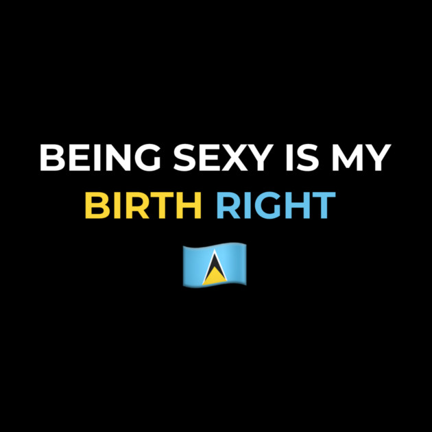 Being Sexy is My Birth Right St. Lucia 2.0 by Drago