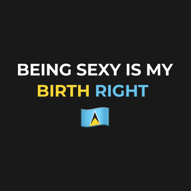 Being Sexy is My Birth Right St. Lucia 2.0 by Drago