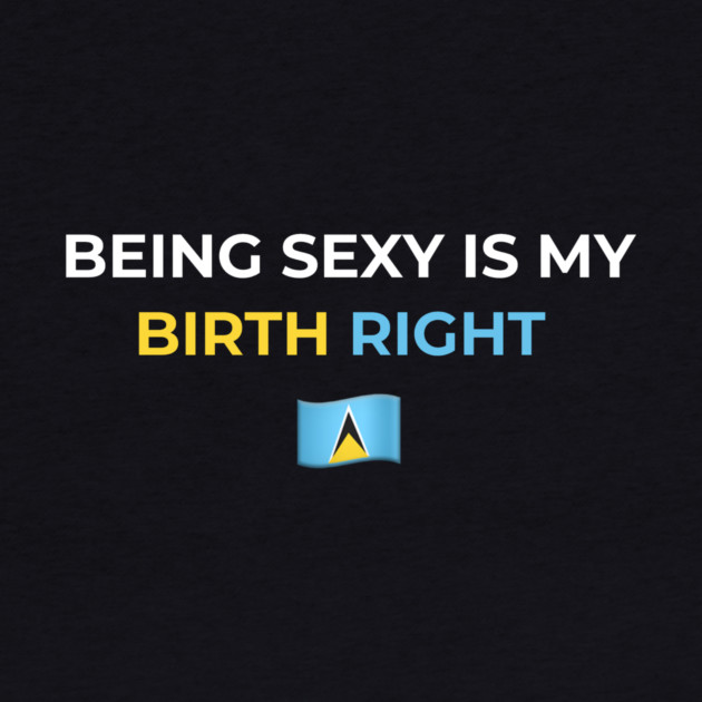 Being Sexy is My Birth Right St. Lucia 2.0 by Drago