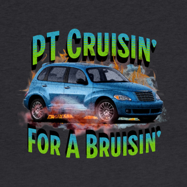 PT Cruisin' for a Bruisin' by casualteesinc