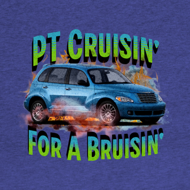 PT Cruisin' for a Bruisin' by casualteesinc