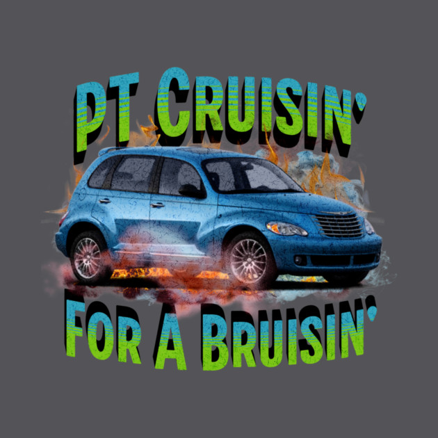 PT Cruisin' for a Bruisin' by casualteesinc