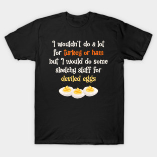 I Wouldn't Do A Lot For Turkey Or Ham Deviled Eggs T-Shirt