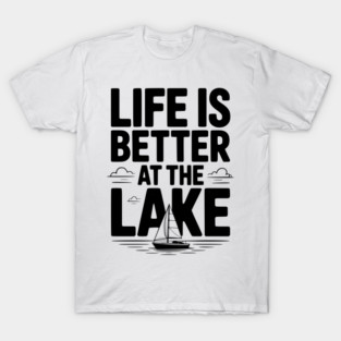 Life is Better at the Lake T-Shirt