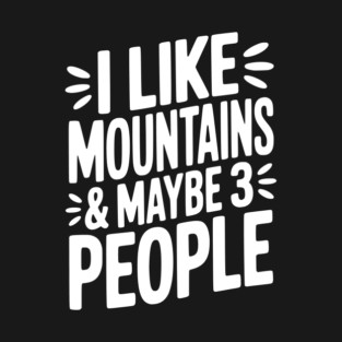 I Like Mountains and Maybe 3 People T-Shirt