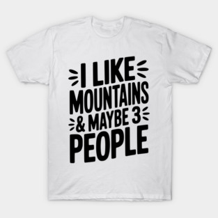 I Like Mountains and Maybe 3 People T-Shirt
