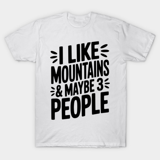I Like Mountains and Maybe 3 People T-Shirt by Frank Ring