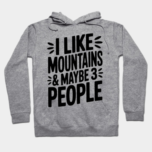 I Like Mountains and Maybe 3 People Hoodie by Frank Ring