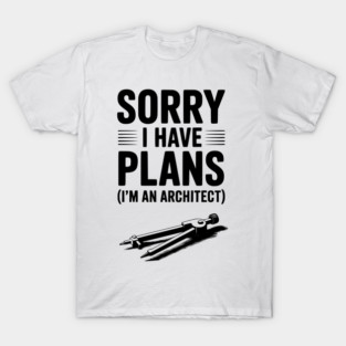 Sorry I Have Plans (I’m an Architect) T-Shirt