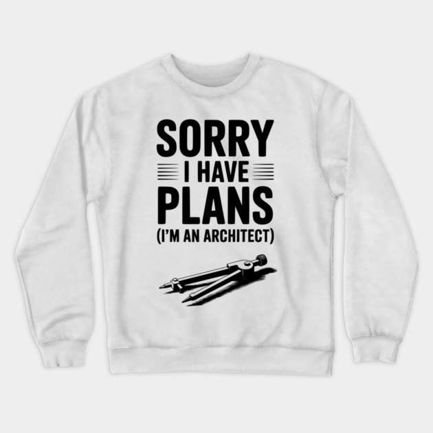Sorry I Have Plans (I’m an Architect) Crewneck Sweatshirt by Frank Ring