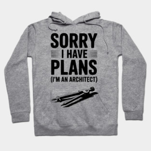 Sorry I Have Plans (I’m an Architect) Hoodie