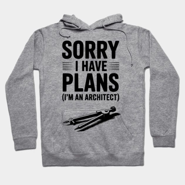 Sorry I Have Plans (I’m an Architect) Hoodie by Frank Ring
