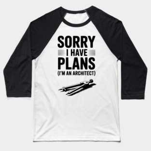 Sorry I Have Plans (I’m an Architect) Baseball T-Shirt
