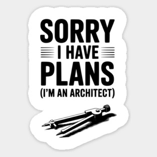 Sorry I Have Plans (I’m an Architect) Sticker