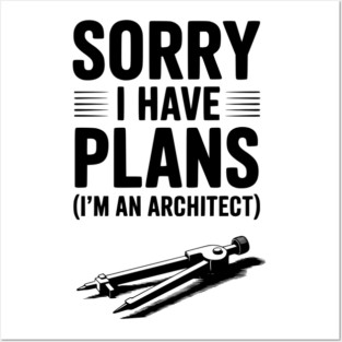 Sorry I Have Plans (I’m an Architect) Posters and Art
