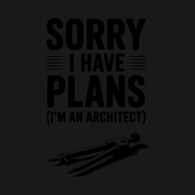 Sorry I Have Plans (I’m an Architect) by Frank Ring