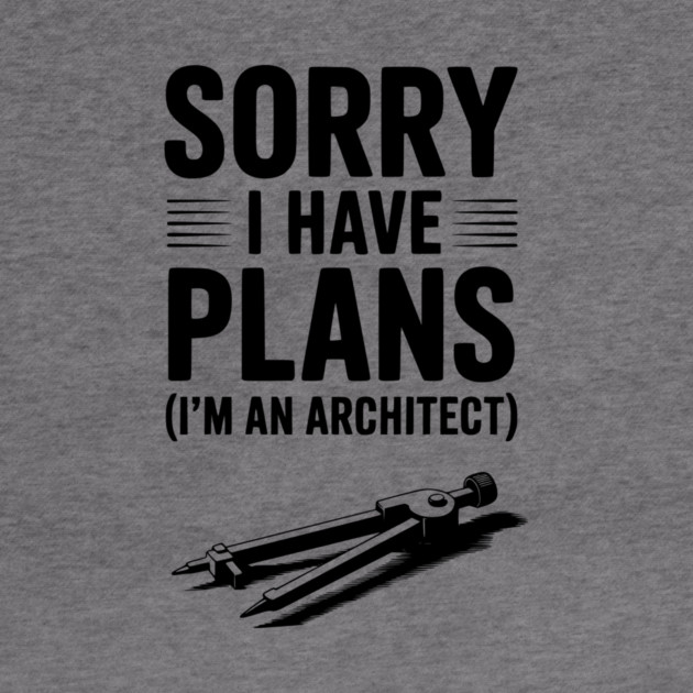 Sorry I Have Plans (I’m an Architect) by Frank Ring