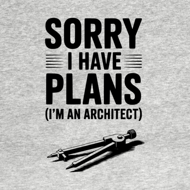 Sorry I Have Plans (I’m an Architect) by Frank Ring