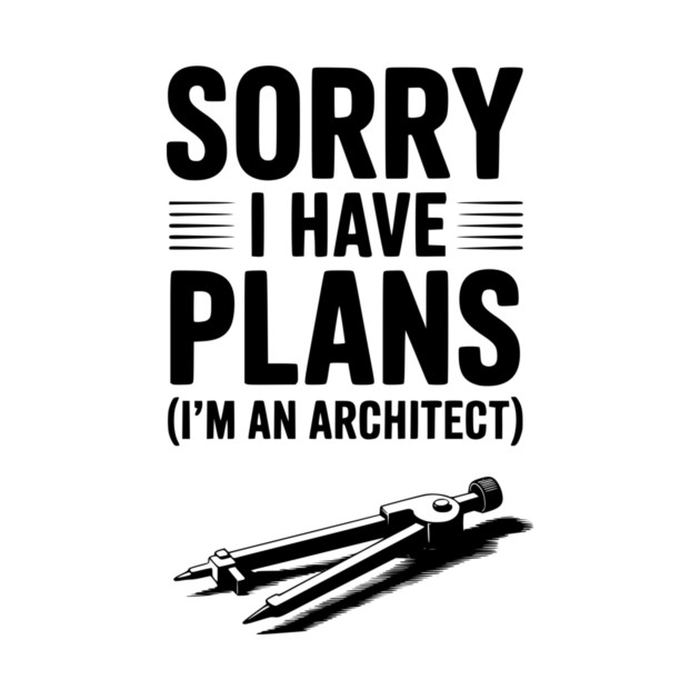 Sorry I Have Plans (I’m an Architect) by Frank Ring