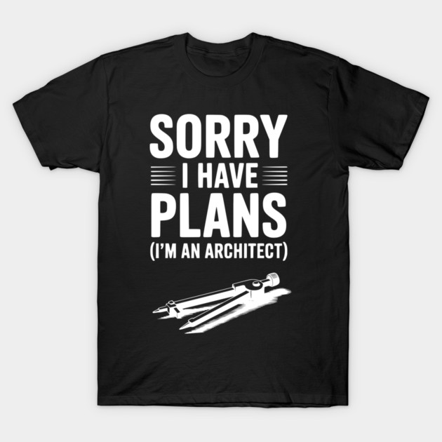 Sorry I Have Plans (I’m an Architect) T-Shirt by Frank Ring