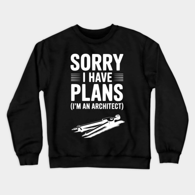 Sorry I Have Plans (I’m an Architect) Crewneck Sweatshirt by Frank Ring