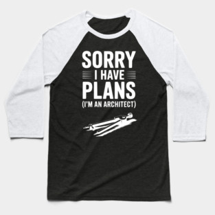 Sorry I Have Plans (I’m an Architect) Baseball T-Shirt