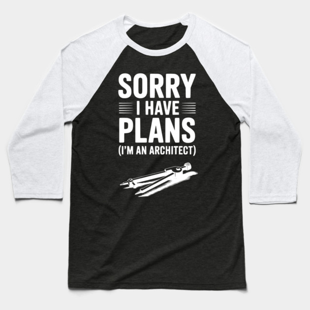 Sorry I Have Plans (I’m an Architect) Baseball T-Shirt by Frank Ring