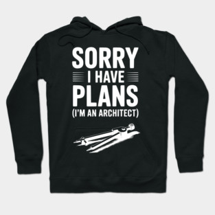 Sorry I Have Plans (I’m an Architect) Hoodie