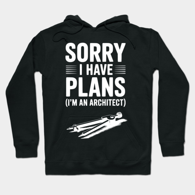 Sorry I Have Plans (I’m an Architect) Hoodie by Frank Ring