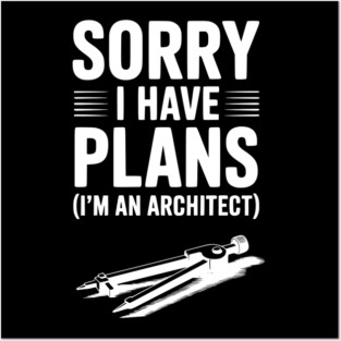 Sorry I Have Plans (I’m an Architect) Posters and Art