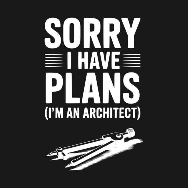 Sorry I Have Plans (I’m an Architect) by Frank Ring