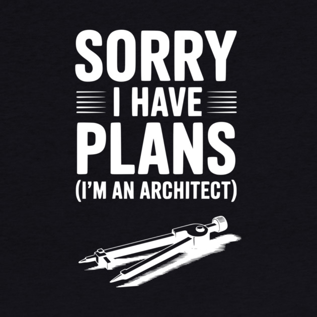 Sorry I Have Plans (I’m an Architect) by Frank Ring