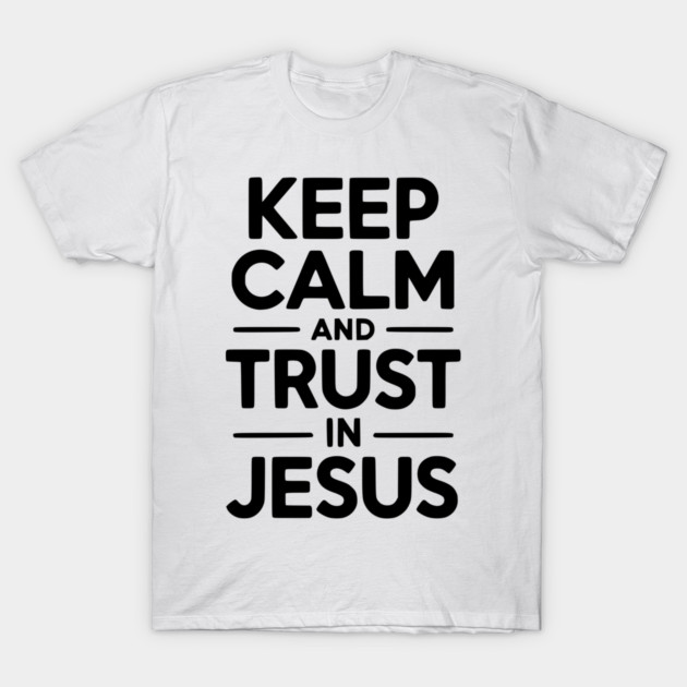 Keep Calm and Trust in Jesus T-Shirt by Frank Ring