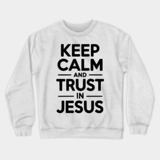 Keep Calm and Trust in Jesus Crewneck Sweatshirt