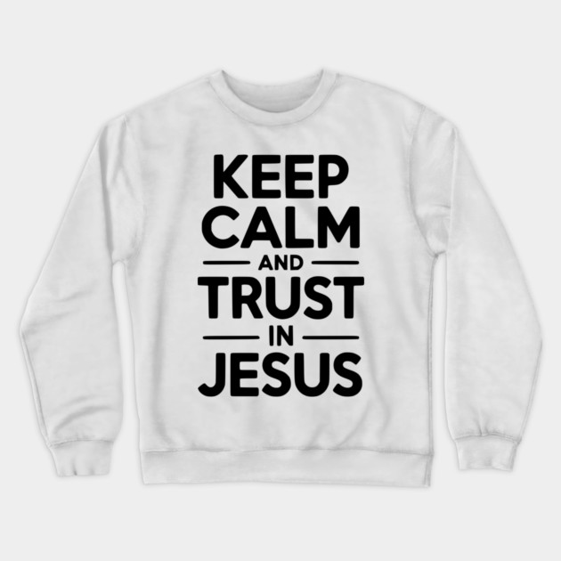 Keep Calm and Trust in Jesus Crewneck Sweatshirt by Frank Ring