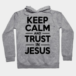 Keep Calm and Trust in Jesus Hoodie