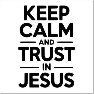 Keep Calm and Trust in Jesus Posters and Art