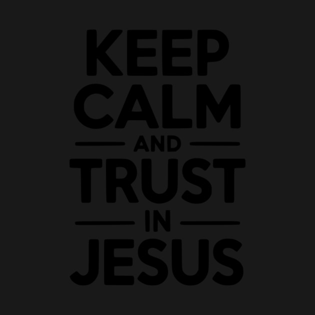 Keep Calm and Trust in Jesus by Frank Ring